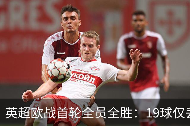 英超欧战首轮全员全胜：19球仅丢4球统治欧洲